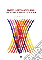 Trame interdisciplinari. Tra storia, scienze e tecnologia libro