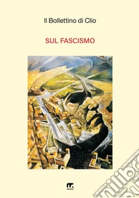 Il bollettino di Clio. Vol. 23: Sul fascismo libro