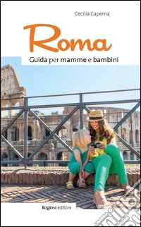 Roma. Guida per mamme e bambini