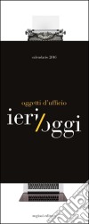 Ieri/oggi oggetti d'ufficio. Con Calendario 2016 libro