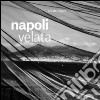 Napoli velata. Ediz. illustrata libro