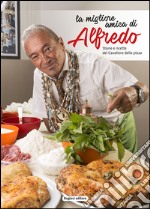 La migliore amica di Alfredo. Storie e ricette del cavaliere della pizza