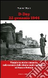 D-Day 22 gennaio 1944. Viaggio tra storia e memoria, nello scenario dello sbarco anglo-americano ad Anzio e Nettuno libro di Vitale Franco
