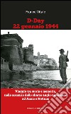 D-Day 22 gennaio 1944. Viaggio tra storia e memoria, nello scenario dello sbarco anglo-americano ad Anzio e Nettuno libro