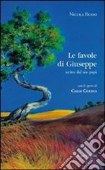 Le favole di Giuseppe. Scritte dal suo papà. Ediz. illustrata libro