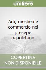 Arti, mestieri e commercio nel presepe napoletano libro