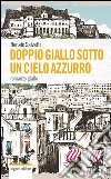 Doppio giallo sotto un cielo azzurro libro di Salvetti Renato