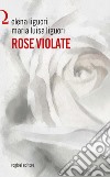 Rose violate libro di Liguori Elena Liguori Maria Luisa