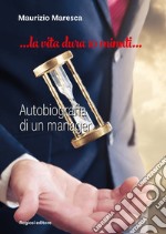 La vita dura 10 minuti. Autobiografia di un manager libro