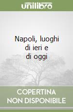 Napoli, luoghi di ieri e di oggi libro