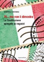 70... ma non li dimostra. La Costituzione spiegata ai ragazzi libro