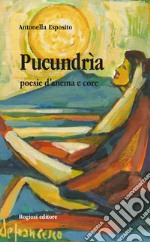 Pucundria. Poesie d'anema e core libro