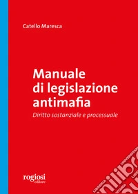Manuale di legislazione antimafia. Diritto sostanziale e processuale