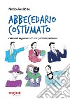 Abbecedario costumato. L'abbiccì ragionato di una persona perbene libro