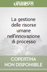 La gestione delle risorse umane nell'innovazione di processo libro