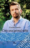 C'era una (prima) volta. Enrico Mentana, Giuliano Sangiorgi e tanti altri... come non li avete mai letti! libro