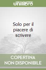 Solo per il piacere di scrivere libro