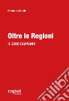 Oltre le regioni. Il caso Campania libro di Conte Federico