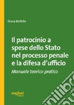 Il patrocinio a spese dello stato nel processo penale e la difesa d'ufficio. Manuale teorico-pratico libro