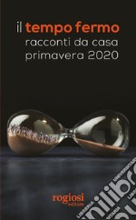 Il tempo fermo. Racconti da casa, primavera 2020 libro