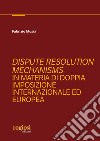 Dispute resolution mechanisms in materia di doppia imposizione internazionale ed europea libro