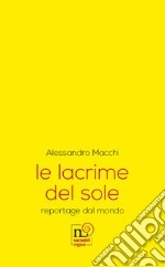 Le lacrime del sole. reportage dal mondo