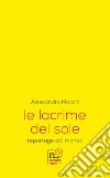 Le lacrime del sole. reportage dal mondo libro