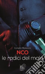 NCO. Le radici del male libro