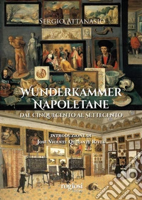 Wunderkammer napoletane. Dal Cinquecento al Settecento