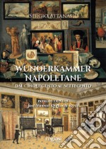 Wunderkammer napoletane. Dal Cinquecento al Settecento libro