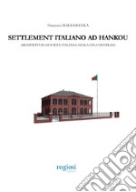 Settlement italiano ad Hankou. Architettura-società italiana nella Cina centrale libro