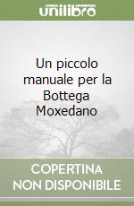Un piccolo manuale per la Bottega Moxedano libro