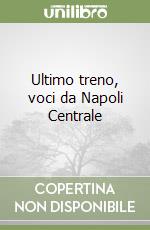 Ultimo treno, voci da Napoli Centrale libro