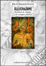 Allucinazione. Romanzo di «utopia» e di «eutopia» politica libro