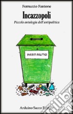 Incazzopoli. Piccola antologia dell'antipolitica libro