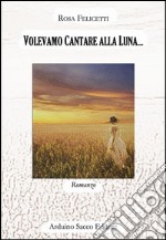 Volevamo cantare alla luna... libro