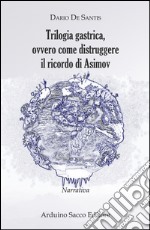 Trilogia gastrica, ovvero come distruggere il ricordo di Asimov libro