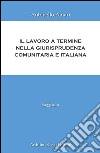 Il lavoro a termine nella giurisprudenza comunitaria e italiana libro