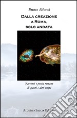 Dalla creazione a Roma, solo andata. Racconti e poesie romane di questi e altri tempi