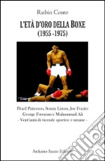 L'età d'oro della boxe (1956-1974). Floyd Patterson, Sonny Liston, Joe Frazier, Georges Foreman e Muhammad Ali. Vent'anni di vicende sportive e umane