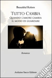 Tutto cambia. Quando l'amore cambia il modo di guardare libro