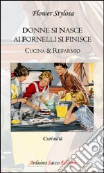 Donne si nasce ai fornelli si finisce. Cucina & risparmio libro