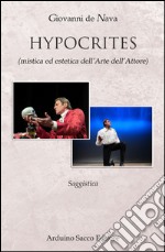 Hypocrites. Mistica ed estetica dell'arte dell'attore libro