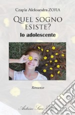 Quel sogno esiste? Io adolescente