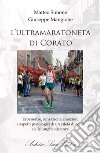 L'ultramaratoneta di Corato. Esperienze, sensazioni, emozioni e aspetti psicologici di un atleta di corsa delle lunghe distanze libro