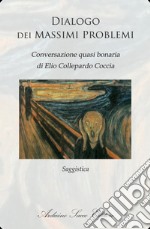 Dialogo dei massimi problemi. Conversazione quasi bonaria di Elio Collepardo Coccia libro