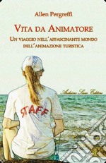 Vita da animatore. Un viaggio nell'affascinante mondo dell'animazione turistica libro