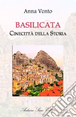 Basilicata. Cinecittà della storia. Guida turistica narrata da Potenza a Matera dei 131 paesi della Basilicata