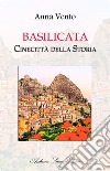 Basilicata. Cinecittà della storia. Guida turistica narrata da Potenza a Matera dei 131 paesi della Basilicata libro di Vento Anna