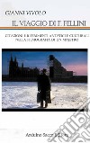Il viaggio di F. Fellini. Citazioni e riferimenti artistici e culturali nella filmografia di un grande maestro libro